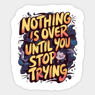 Nothing Is Over Until You Stop Trying Sticker